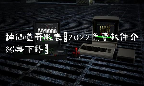 神仙道开服表(2022免费软件介绍无下载)